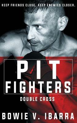Pit Fighters: Double Cross by Bowie V. Ibarra