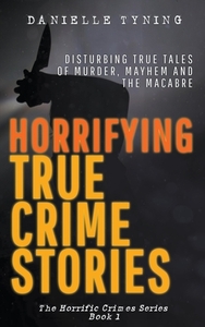 Horrifying True Crime Stories by Danielle Tyning