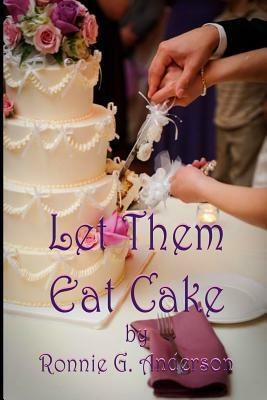 Let Them Eat Cake by Ronnie G. Anderson