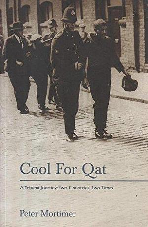Cool for Qat: A Yemeni Journey : Two Countries, Two Times by Peter Mortimer