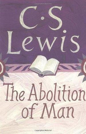 The Abolition of Man: Readings for Meditation and Reflection by C.S. Lewis, C.S. Lewis