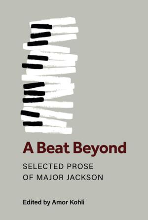 A Beat Beyond: Selected Prose of Major Jackson by Amor Kohli, Major Jackson