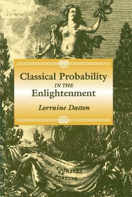 Classical Probability in the Enlightenment by Lorraine Daston