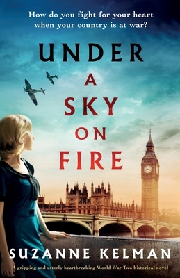 Under a Sky on Fire: A gripping and utterly heartbreaking WW2 historical novel by Suzanne Kelman