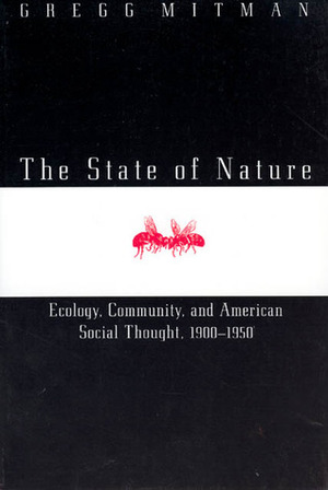 The State of Nature: Ecology, Community, and American Social Thought, 1900-1950 by Gregg Mitman