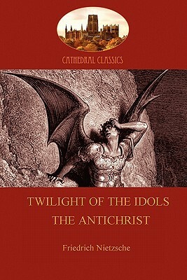 Twilight of the Idols (or How to Philosophize With a Hammer); and The Antichrist (Aziloth Books) by Friedrich Nietzsche