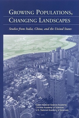 Growing Populations, Changing Landscapes: Studies from India, China, and the United States by Indian National Science Academy, Chinese Academy of Sciences, National Academy of Sciences