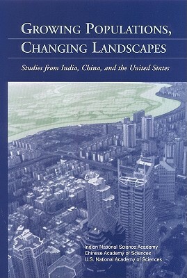 Growing Populations, Changing Landscapes: Studies from India, China, and the United States by National Academy of Sciences, Chinese Academy of Sciences, Indian National Science Academy