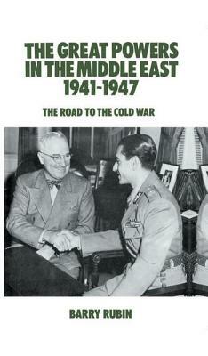 The Great Powers in the Middle East 1941-1947: The Road to the Cold War by Barry Rubin