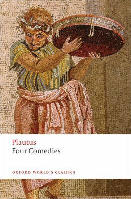 Four Comedies: The Braggart Soldier; The Brothers Menaechmus; The Haunted House; The Pot of Gold by Plautus
