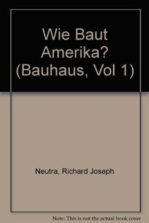 Wie Baut Amerika? by Richard Joseph Neutra