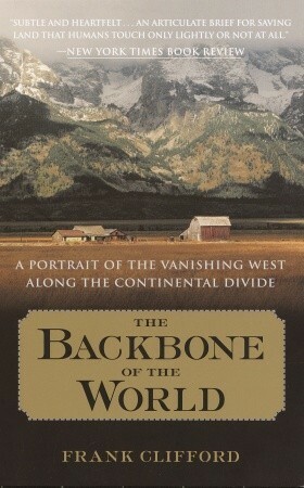 The Backbone of the World: A Portrait of the Vanishing West Along the Continental Divide by Frank, Clifford, Frank Clifford