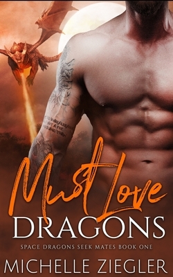Must Love Dragons: A Dragon Shifter Fated Mates Novel by Michelle Ziegler