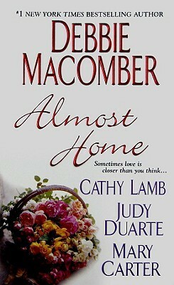 Almost Home by Debbie Macomber, Cathy Lamb, Judy Duarte, Mary Carter