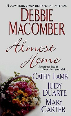 Almost Home by Debbie Macomber, Judy Duarte, Cathy Lamb, Mary Carter