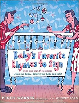 Baby's Favorite Rhymes to Sign: Sing and Sign the Classics with Your Baby . . . Before Your Baby Can Talk! by Penny Warner
