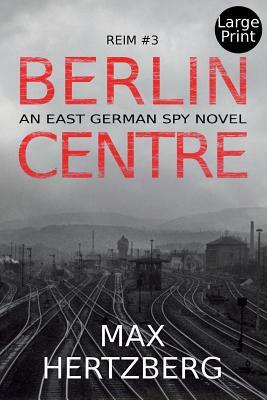 Berlin Centre: An East German Spy Story by Max Hertzberg