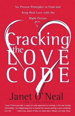 Cracking the Love Code: Six Proven Principles to Find and Keep Real Love with the Right Person by Janet O'Neal