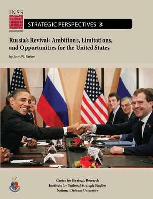 Russia's Revival: Ambitions, Limitations, and Opportunities for the United States: Institute for National Strategic Studies, Strategic P by John W. Parker, National Defense University