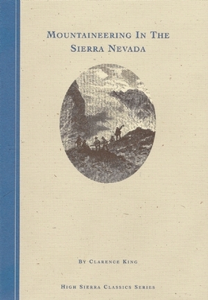 Mountaineering in the Sierra Nevada by Clarence King, James M. Shebl