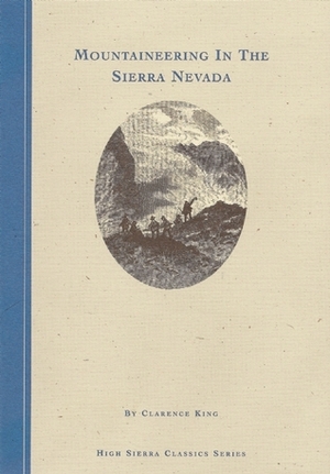 Mountaineering in the Sierra Nevada by James M. Shebl, Clarence King