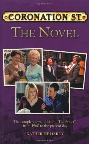 Coronation Street The Novel: The Epic Novel of Life in "The Street" from 1960 to the Present Day by Katherine Hardy