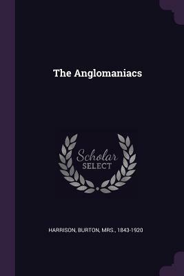 The Anglomaniacs by Burton Harrison