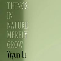 Things in Nature Merely Grow by Yiyun Li