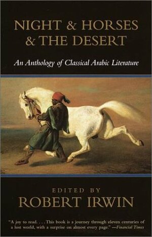 Night & Horses & the Desert: An Anthology of Classical Arabic Literature by Robert Irwin