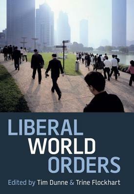 Liberal World Orders by Trine Flockhart, Tim Dunne