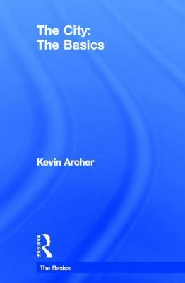 The City: The Basics by Kevin Archer