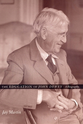 The Education of John Dewey: A Biography by Jay Martin