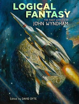 Logical Fantasy: The Many Worlds of John Wyndham by John Wyndham