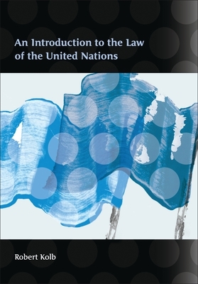 An Introduction to the Law of the United Nations by Robert Kolb