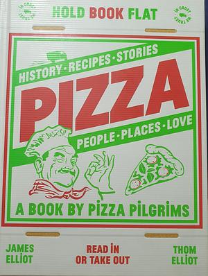 Pizza: History, Recipes, Stories, People, Places, Love by Thom Elliot, James Elliot