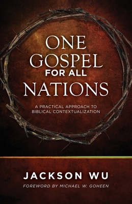 One Gospel for All Nations: A Practical Approach to Biblical Contextualization by Jackson Wu