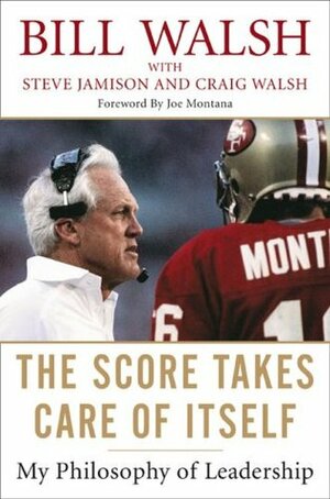 The Score Takes Care of Itself: My Philosophy of Leadership by Steve Jamison, Bill Walsh, Craig Walsh