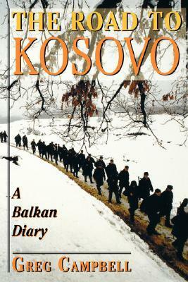 The Road To Kosovo: A Balkan Diary by Greg Campbell
