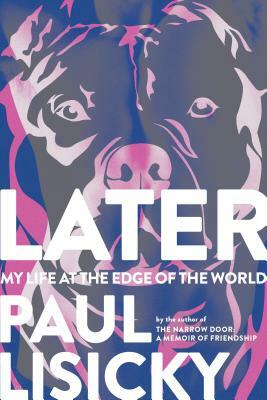 Later: My Life at the Edge of the World by Paul Lisicky