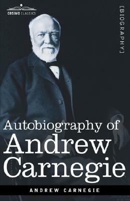 Autobiography of Andrew Carnegie by Andrew Carnegie