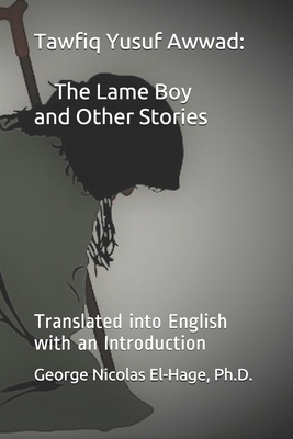 Tawfiq Yusuf Awwad: The Lame Boy and Other Stories by George Nicolas El-Hage
