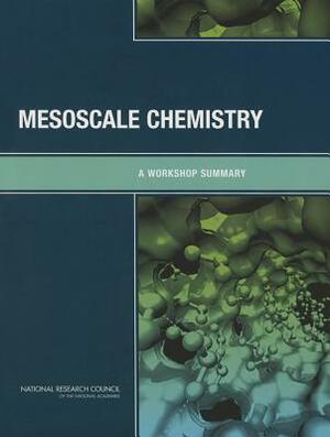 Mesoscale Chemistry: A Workshop Summary by Division on Earth and Life Studies, Board on Chemical Sciences and Technolog, National Research Council