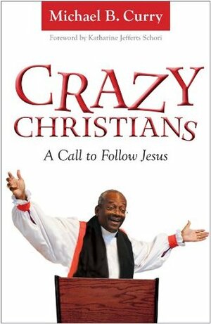 Crazy Christians: A Call to Follow Jesus by Bishop Michael B. Curry