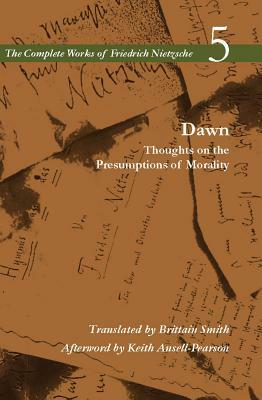 Dawn: Thoughts on the Presumptions of Morality, Volume 5 by Friedrich Nietzsche