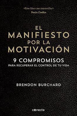 El manifiesto por la motivación. 9 compromisos para recuperar el control de tu vida. by Brendon Burchard, Brendon Burchard