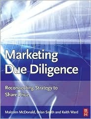 Marketing Due Diligence: Reconnecting Strategy to Share Price by Brian W. Smith, Malcolm McDonald