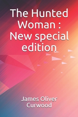 The Hunted Woman: New special edition by James Oliver Curwood