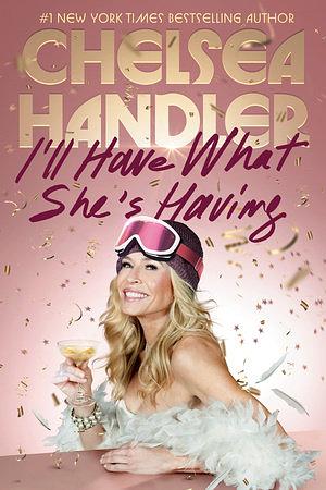 I'll Have What She's Having by Chelsea Handler