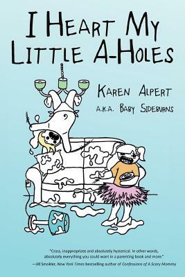 I Heart My Little A-Holes by Karen Alpert