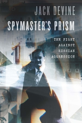 Spymaster's Prism: The Fight Against Russian Aggression by Jack Devine